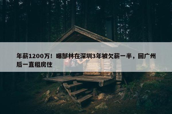 年薪1200万！曝郜林在深圳3年被欠薪一半，回广州后一直租房住