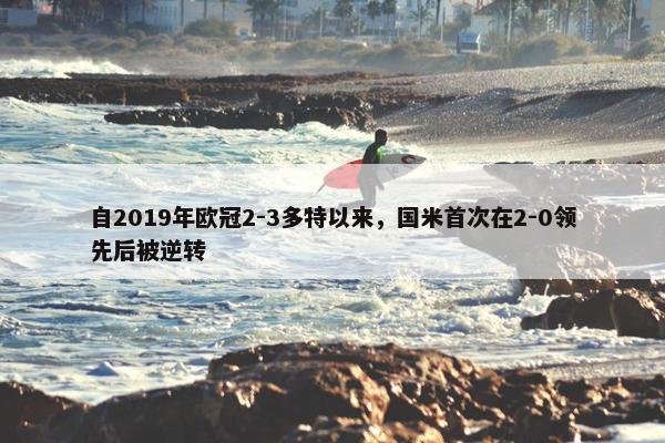 自2019年欧冠2-3多特以来，国米首次在2-0领先后被逆转