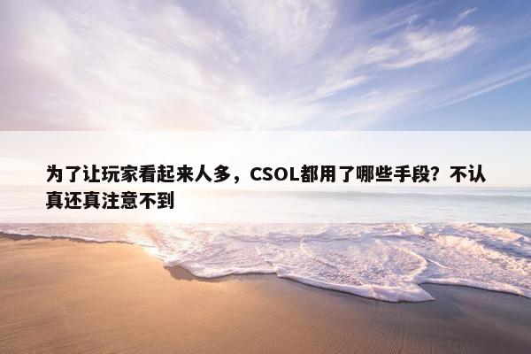 为了让玩家看起来人多，CSOL都用了哪些手段？不认真还真注意不到