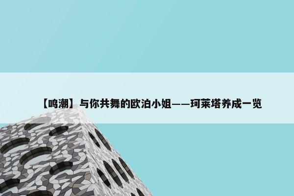 【鸣潮】与你共舞的欧泊小姐——珂莱塔养成一览