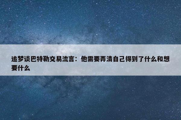 追梦谈巴特勒交易流言：他需要弄清自己得到了什么和想要什么