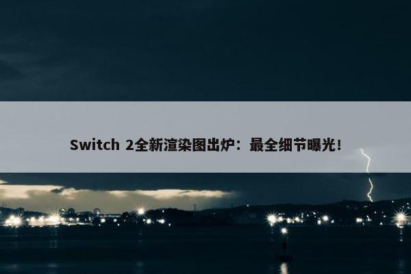 Switch 2全新渲染图出炉：最全细节曝光！