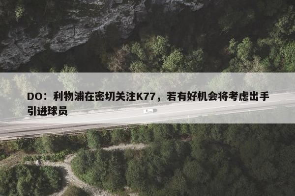 DO：利物浦在密切关注K77，若有好机会将考虑出手引进球员