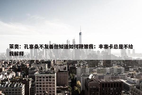 莱奥：孔塞桑不友善但知道如何鞭策我；丰塞卡总是不给我解释