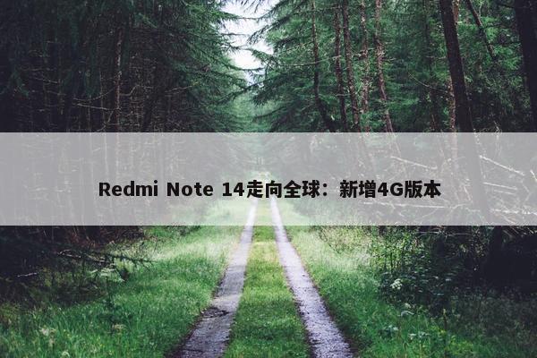 Redmi Note 14走向全球：新增4G版本