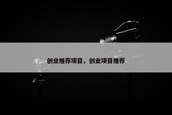 创业推荐项目，创业项目推荐