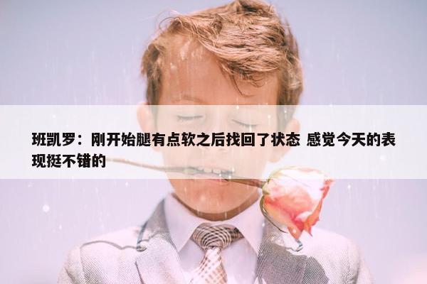 班凯罗：刚开始腿有点软之后找回了状态 感觉今天的表现挺不错的