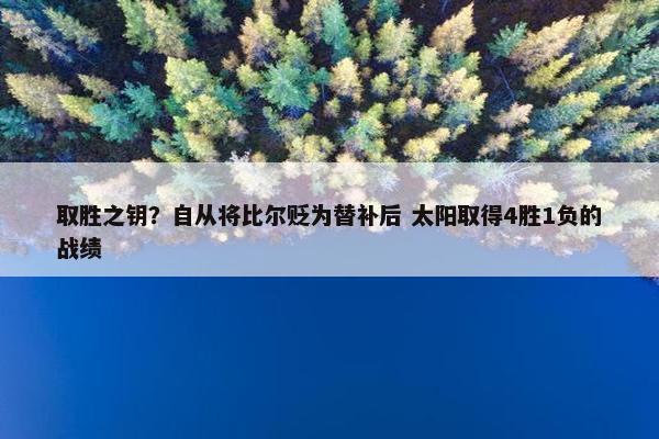 取胜之钥？自从将比尔贬为替补后 太阳取得4胜1负的战绩