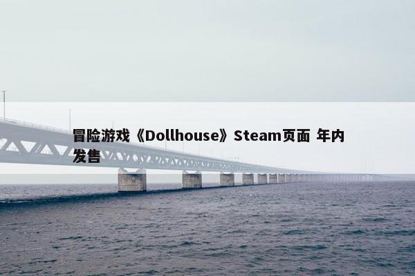 冒险游戏《Dollhouse》Steam页面 年内发售