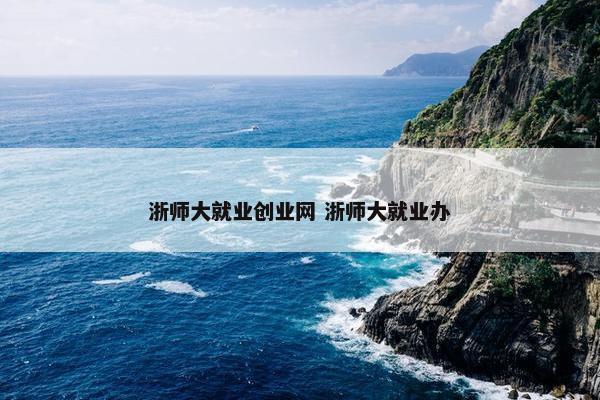 浙师大就业创业网 浙师大就业办