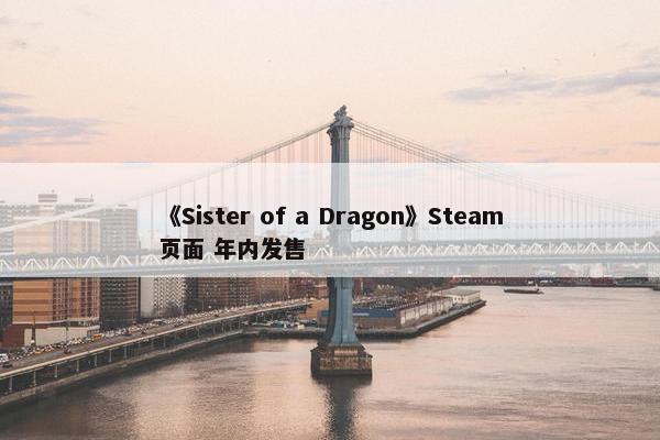 《Sister of a Dragon》Steam页面 年内发售