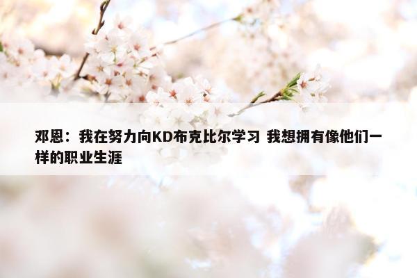 邓恩：我在努力向KD布克比尔学习 我想拥有像他们一样的职业生涯