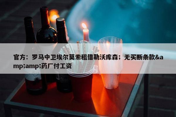 官方：罗马中卫埃尔莫索租借勒沃库森；无买断条款&amp;药厂付工资