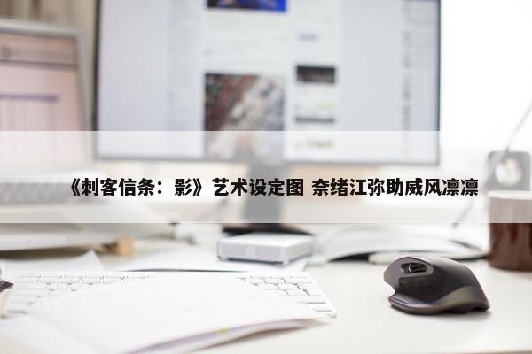 《刺客信条：影》艺术设定图 奈绪江弥助威风凛凛