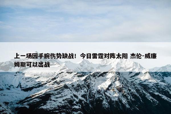 上一场因手腕伤势缺战！今日雷霆对阵太阳 杰伦-威廉姆斯可以出战