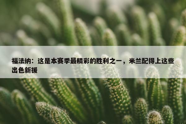 福法纳：这是本赛季最精彩的胜利之一，米兰配得上这些出色新援