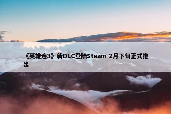 《英雄连3》新DLC登陆Steam 2月下旬正式推出