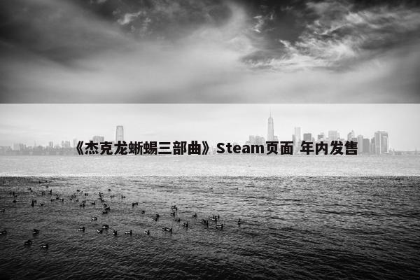 《杰克龙蜥蜴三部曲》Steam页面 年内发售