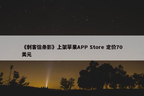 《刺客信条影》上架苹果APP Store 定价70美元