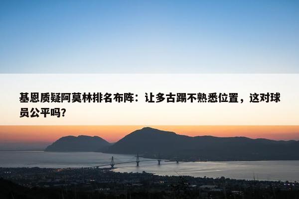 基恩质疑阿莫林排名布阵：让多古踢不熟悉位置，这对球员公平吗？