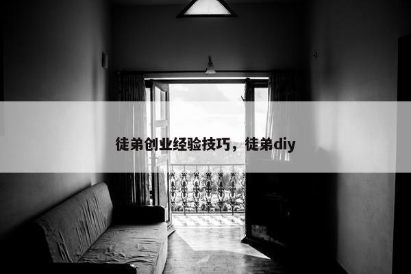 徒弟创业经验技巧，徒弟diy