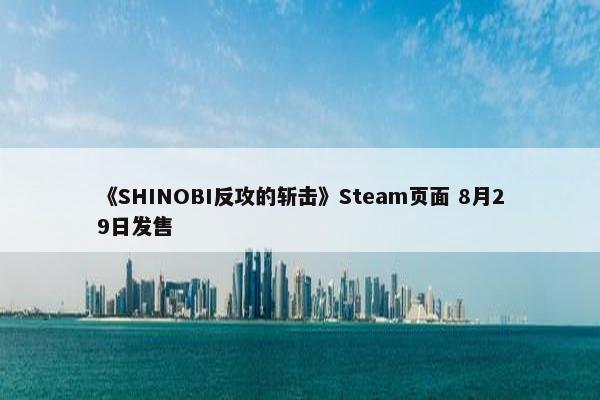 《SHINOBI反攻的斩击》Steam页面 8月29日发售