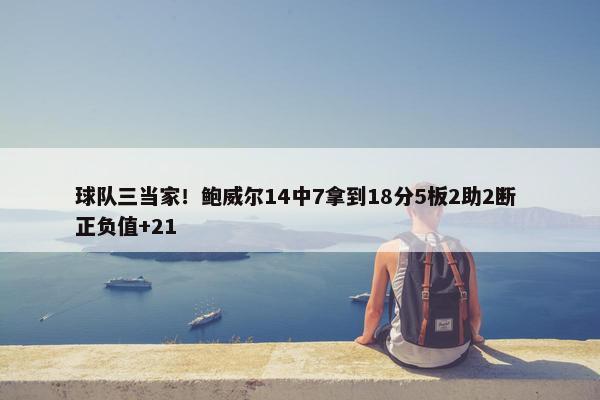 球队三当家！鲍威尔14中7拿到18分5板2助2断 正负值+21