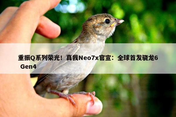 重振Q系列荣光！真我Neo7x官宣：全球首发骁龙6 Gen4