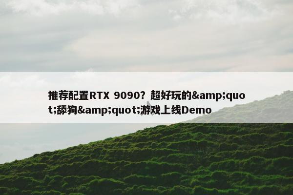 推荐配置RTX 9090？超好玩的&quot;舔狗&quot;游戏上线Demo