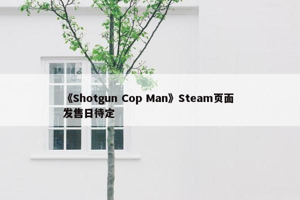 《Shotgun Cop Man》Steam页面 发售日待定