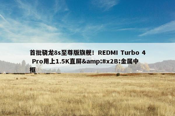 首批骁龙8s至尊版旗舰！REDMI Turbo 4 Pro用上1.5K直屏&#x2B;金属中框