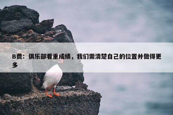 B费：俱乐部看重成绩，我们需清楚自己的位置并做得更多