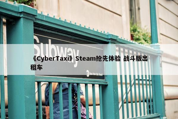 《CyberTaxi》Steam抢先体验 战斗版出租车