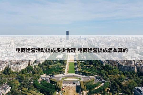 电商运营活动提成多少合理 电商运营提成怎么算的