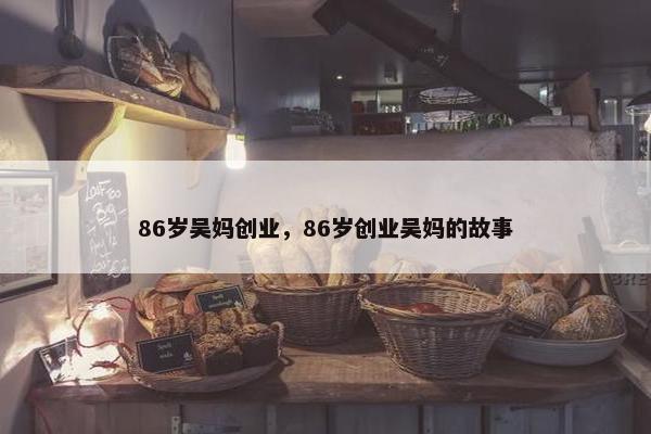 86岁吴妈创业，86岁创业吴妈的故事