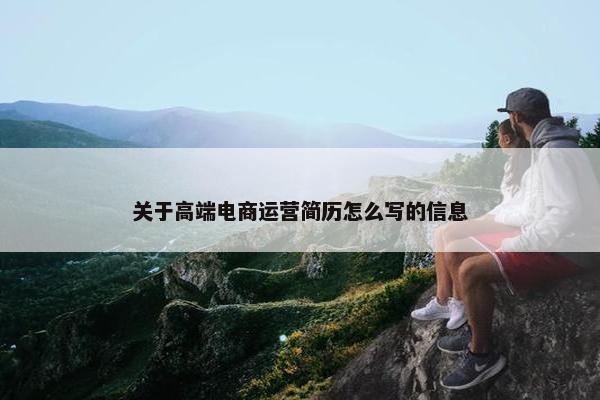 关于高端电商运营简历怎么写的信息