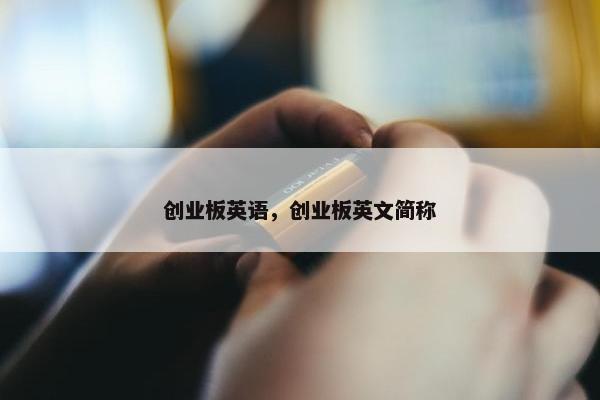 创业板英语，创业板英文简称