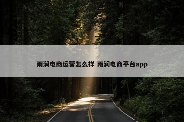 雨润电商运营怎么样 雨润电商平台app