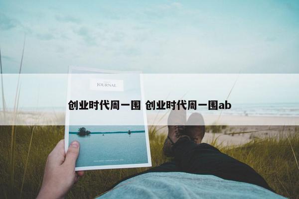 创业时代周一围 创业时代周一围ab