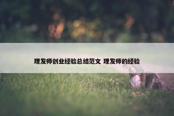 理发师创业经验总结范文 理发师的经验