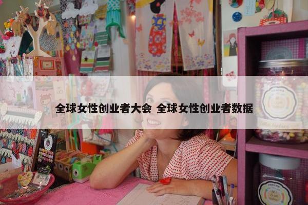 全球女性创业者大会 全球女性创业者数据