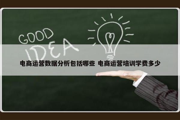 电商运营数据分析包括哪些 电商运营培训学费多少