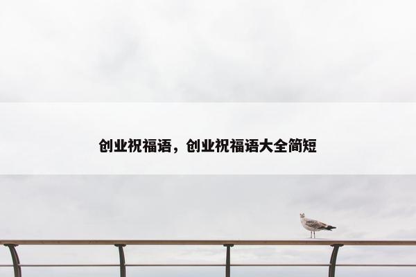 创业祝福语，创业祝福语大全简短