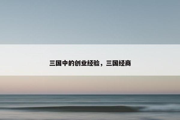 三国中的创业经验，三国经商