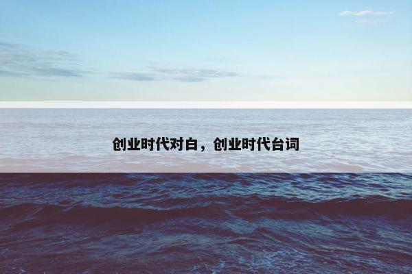 创业时代对白，创业时代台词