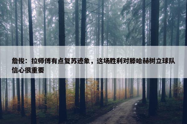 詹俊：拉师傅有点复苏迹象，这场胜利对滕哈赫树立球队信心很重要