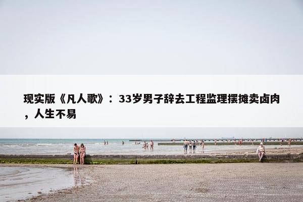 现实版《凡人歌》：33岁男子辞去工程监理摆摊卖卤肉，人生不易