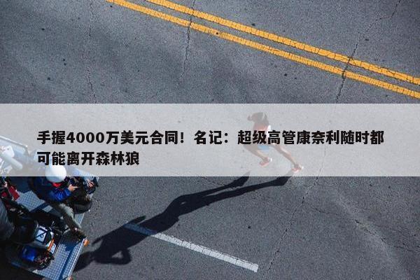 手握4000万美元合同！名记：超级高管康奈利随时都可能离开森林狼