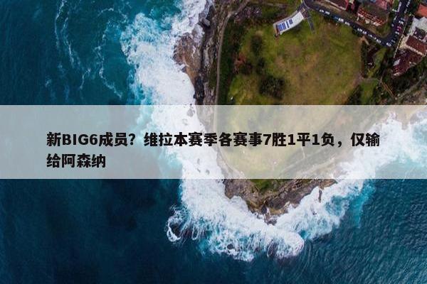 新BIG6成员？维拉本赛季各赛事7胜1平1负，仅输给阿森纳