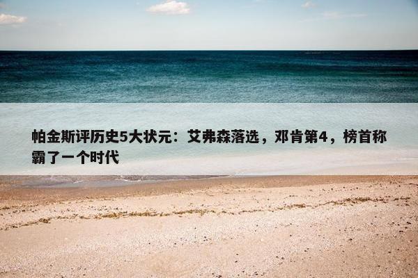 帕金斯评历史5大状元：艾弗森落选，邓肯第4，榜首称霸了一个时代